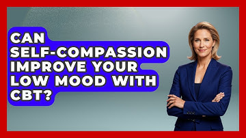 Can Self-compassion Improve Your Low Mood With CBT? - CBT for Gen Z