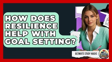 How Does Resilience Help With Goal Setting? - Ultimate Study Hacks