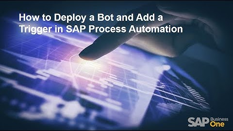 How to Deploy a Bot and Add a Trigger in SAP Process Automation