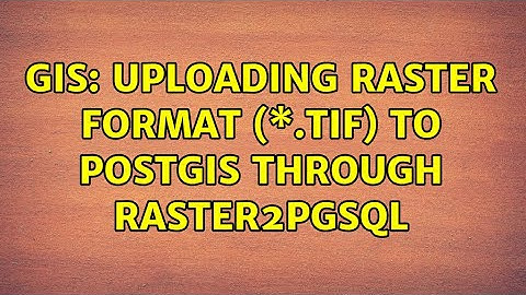 GIS: Uploading raster format (\*.tif) to PostGIS through raster2pgsql