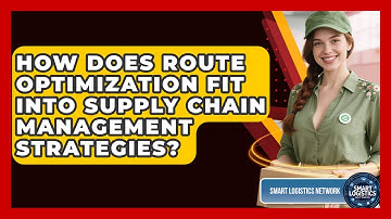 How Does Route Optimization Fit Into Supply Chain Management Strategies?