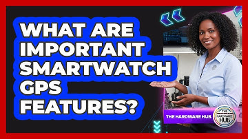 What Are Important Smartwatch GPS Features?
