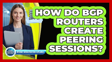 How Do BGP Routers Create Peering Sessions?