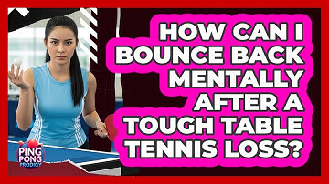 How Can I Bounce Back Mentally After A Tough Table Tennis Loss? - Ping Pong Prodigy
