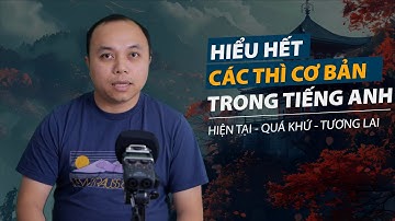 Hiểu hết các thì cơ bản trong tiếng Anh: Hiện tại, quá khứ, tương lại
