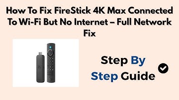 How To Fix FireStick 4K Max Connected To WiFi But No Internet – Full Network Fix