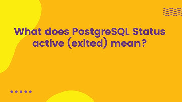 What does PostgreSQL Status active (exited) mean?