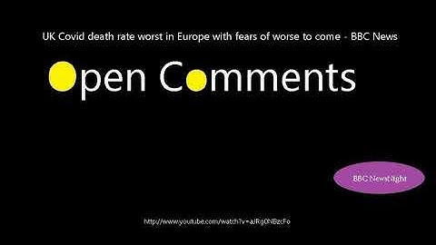 Open Comments - BBC Newsnight - UK Covid death rate worst in Europe...