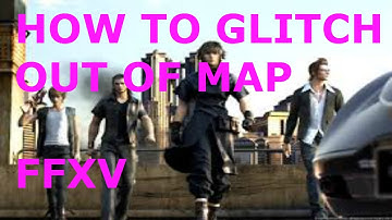 Final Fantasy XV How To Get Out Of Map Glitch/Exploit w\ MeMoRiies_X
