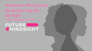 Alexandra Minna Stern: Deconstructing the Alt-Right | Future Hindsight S10 E8