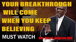 Your Breakthrough Will Come When You Keep Believing | Rev. Terry K. Anderson 2026 Sermon