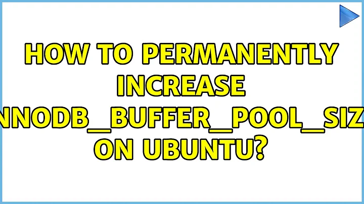 How to permanently increase innodb_buffer_pool_size on Ubuntu? (4 Solutions!!)