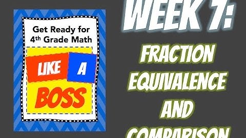 Week 7: Fraction Equivalence and Comparison - Get Ready for 4th Grade Math LIKE A BOSS