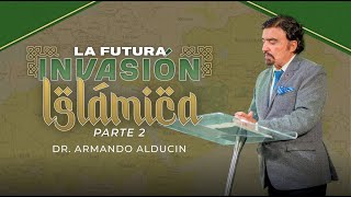 La Futura Invasión Islámica - Parte 2 | Dr. Armando Alducin