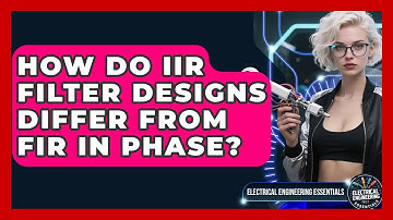 How Do IIR Filter Designs Differ From FIR In Phase? - Electrical Engineering Essentials