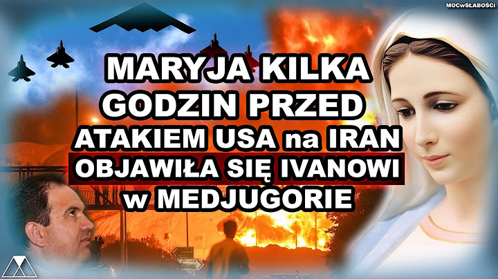 MARYJA KILKA GODZIN PRZED ATAKIEM USA na IRAN OBJAWIŁA SIĘ IVANOWI w MEDJUGORIE!