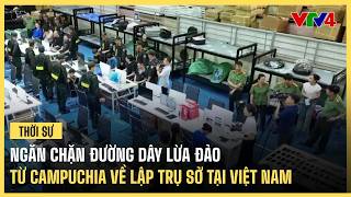 Ngăn chặn đường dây lừa đảo từ Campuchia về lập trụ sở tại Việt Nam | VTV4