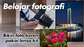 Belajar Fotografi : Memaksimalkan lensa kit