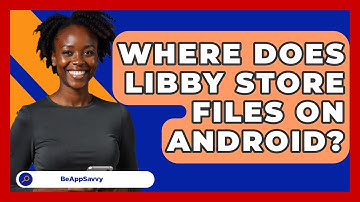 Where Does Libby Store Files On Android? - Be App Savvy