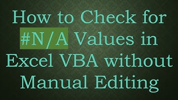 How to Check for # N/A Values in Excel VBA without Manual Editing