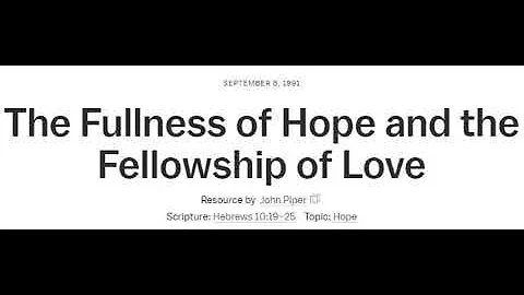 The Fullness of Hope and the Fellowship of Love - John Piper Classics MP3 to Video