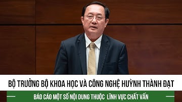 Bộ trưởng Bộ Khoa học và công nghệ Huỳnh Thành Đạt báo cáo một số nội dung thuộc  lĩnh vực chất vấn