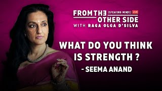 What do you think is strength ? - Seema Anand