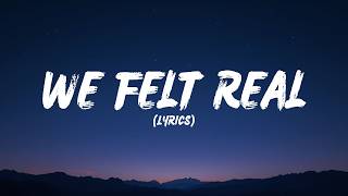 We Felt Real (Lyrics)