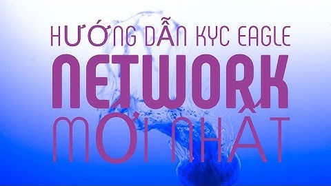 HƯỚNG DẪN KYC EAGLE NETWORK