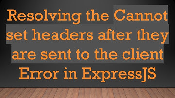 Resolving the Cannot set headers after they are sent to the client Error in ExpressJS