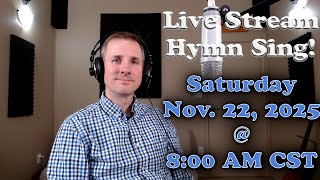 Live Stream Hymn Sing! Saturday Nov. 22, 2025 @ 8:00 AM CST