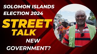 Solomon Islands Election 2024, Street Talk, on The New Government and Future of the Country.