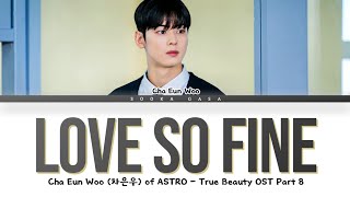Cha Eun Woo (ASTRO) - 'Love So Fine' (True Beauty OST Part 8) Lyrics (Han/Rom/Eng)