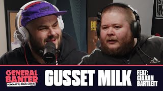 General Banter Podcast: GUSSET MILK - Feat: CIARAN BARTLETT