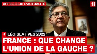 France 2022 - Législatives : l'union de la gauche scellée, et après ? • RFI