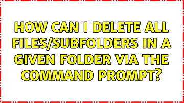 How can I delete all files/subfolders in a given folder via the command prompt? (11 Solutions!!)