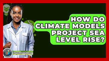 How Do Climate Models Project Sea Level Rise? - Earth Science Answers