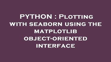 PYTHON : Plotting with seaborn using the matplotlib object-oriented interface