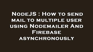 Famous NodeJS : How to send mail to multiple user using Nodemailer And Firebase asynchronously Wealth