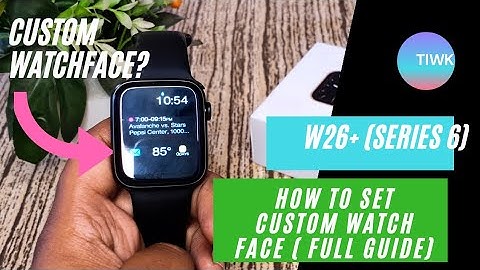 Custom Watch Face on W26+ and w34) Working 100%