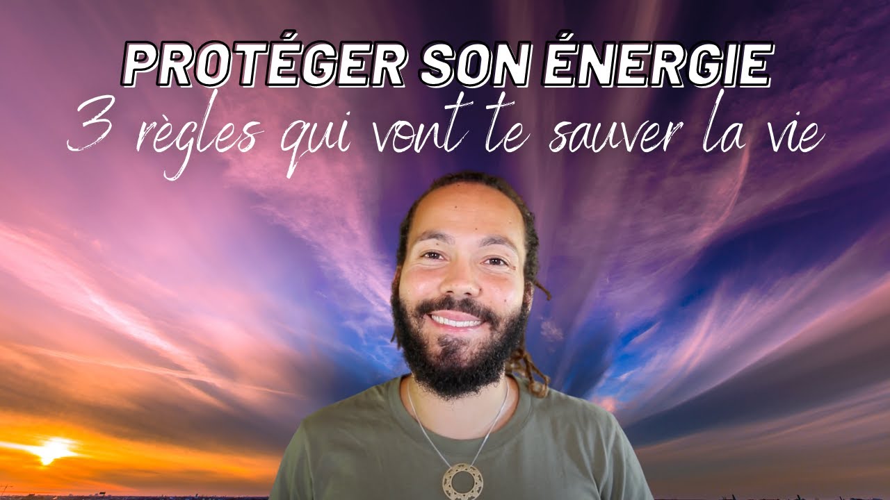 Protéger son énergie 3 règles qui vont te sauver la vie - YouTube