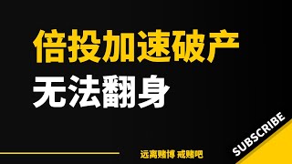 赢了还想赢，输了停不下来，最后的结果不言而喻。可惜，当局者迷，无法走出困局。倍投加速了破产，几次不中，压力巨大。赢的也只是小钱，输的尽是大钱，永远翻不了身了。戒赌是唯一的选择。