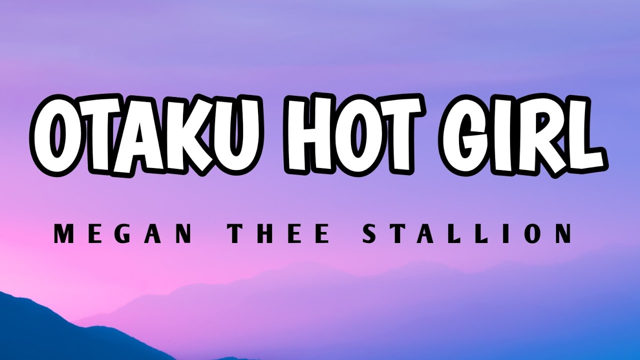 MEGAN THEE STALLION - OTAKU HOT GIRL ( LYRICS ) MEGAN THEE STALLION - OTAKU HOT GIRL ( LYRICS )