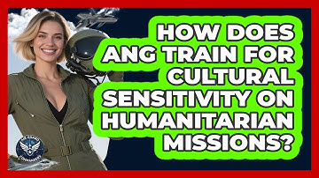 How Does ANG Train For Cultural Sensitivity On Humanitarian Missions? - Air Guard Commanders