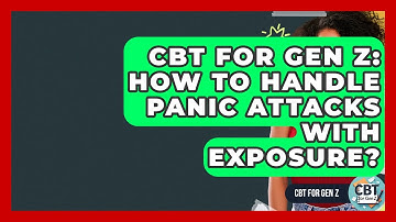 CBT For Gen Z: How To Handle Panic Attacks With Exposure? - CBT for Gen Z