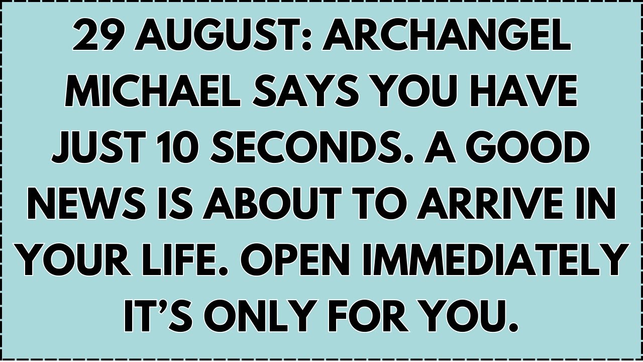 ♾️ 29 AUGUST: Archangel Michael says you have just 10 seconds. A good news is about to arrive in...