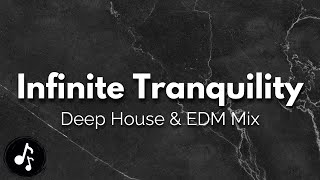 Infinite Tranquility - Deep House & EDM Mix | Chill Vibes & Melodic Beats