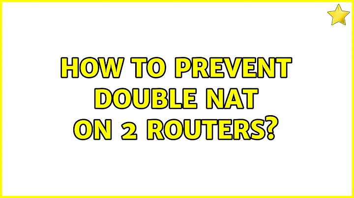 How to prevent double NAT on 2 routers? (2 Solutions!!)