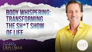 Ep17: Body Whispering I Transforming the Sh*t Show of Life I Possibility Explorer Podcast