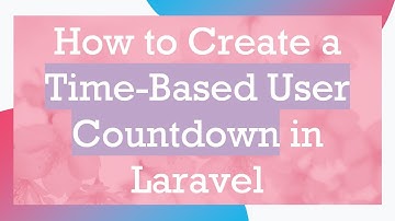 How to Create a Time-Based User Countdown in Laravel